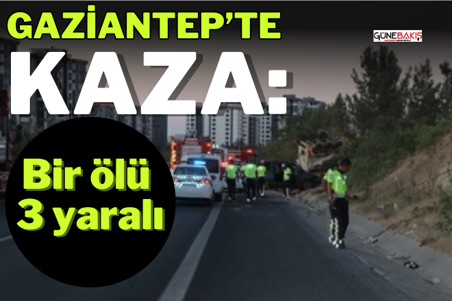 Gaziantep’te kaza: Bir ölü 3 yaralı